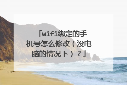 wifi绑定的手机号怎么修改（没电脑的情况下）？