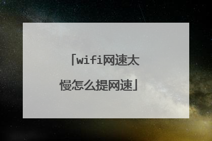 wifi网速太慢怎么提网速