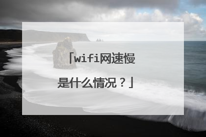 wifi网速慢是什么情况?
