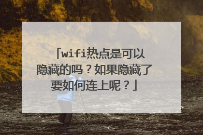 wifi热点是可以隐藏的吗?如果隐藏了要如何连上呢?