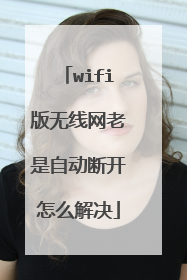 wifi版无线网老是自动断开怎么解决