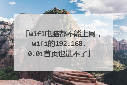 wifi电脑都不能上网，wifi的192.168.0.01首页也进不了
