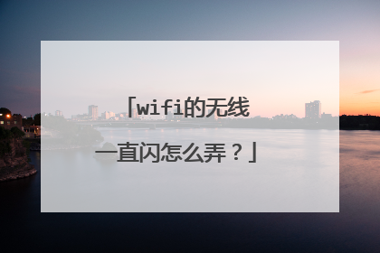 wifi的无线一直闪怎么弄？