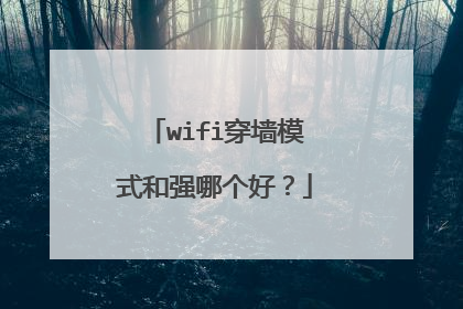 wifi穿墙模式和强哪个好？
