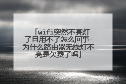 wifi突然不亮灯了且用不了怎么回事-为什么路由器无线灯不亮是欠费了吗