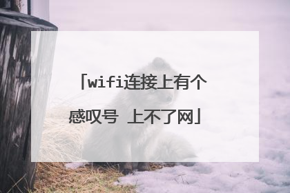 wifi连接上有个感叹号 上不了网