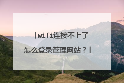 wifi连接不上了怎么登录管理网站？