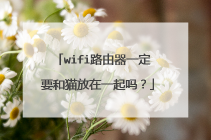 wifi路由器一定要和猫放在一起吗？