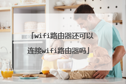 wifi路由器还可以连接wifi路由器吗