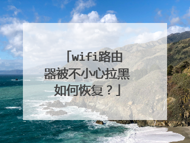 wifi路由器被不小心拉黑如何恢复？