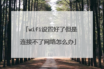 wifi设置好了但是连接不了网络怎么办