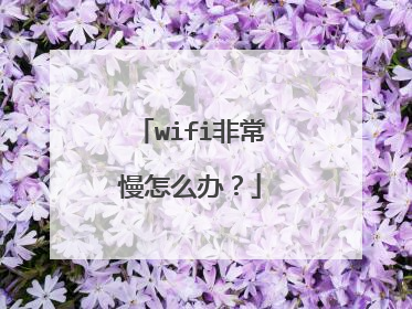 wifi非常慢怎么办？