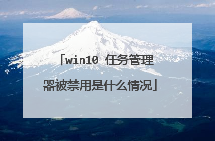 win10 任务管理器被禁用是什么情况