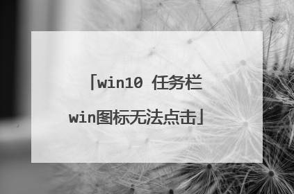 win10 任务栏win图标无法点击