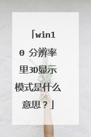 win10 分辨率里3D显示模式是什么意思?