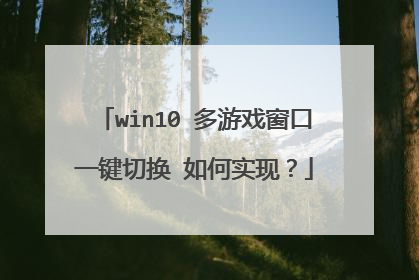 win10 多游戏窗口一键切换 如何实现?