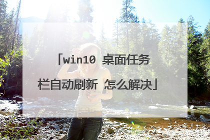 win10 桌面任务栏自动刷新 怎么解决