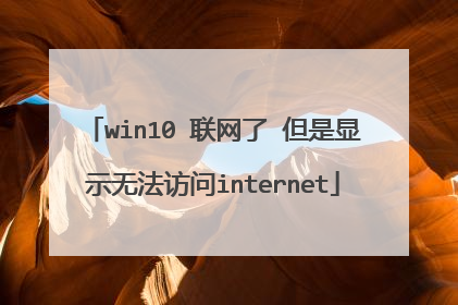 win10 联网了 但是显示无法访问internet