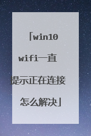 win10wifi一直提示正在连接 怎么解决