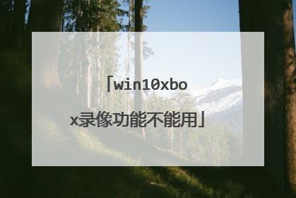 win10xbox录像功能不能用