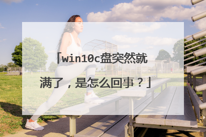 win10c盘突然就满了，是怎么回事？