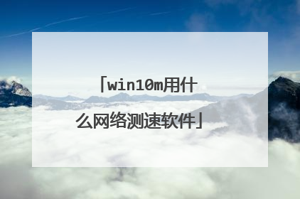 win10m用什么网络测速软件