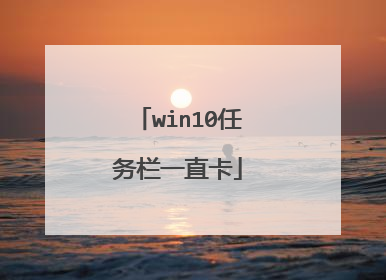 win10任务栏一直卡