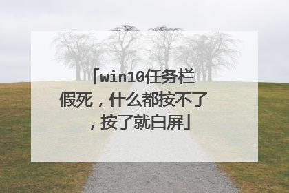 win10任务栏假死，什么都按不了，按了就白屏