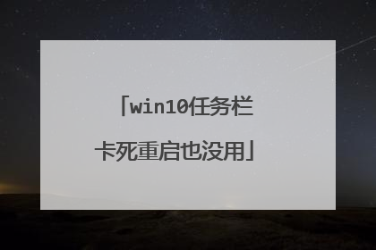 win10任务栏卡死重启也没用