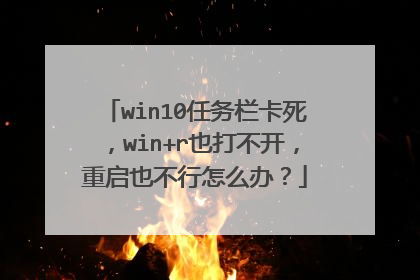 win10任务栏卡死,win+r也打不开,重启也不行怎么办?