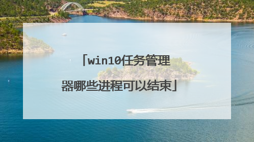 win10任务管理器哪些进程可以结束
