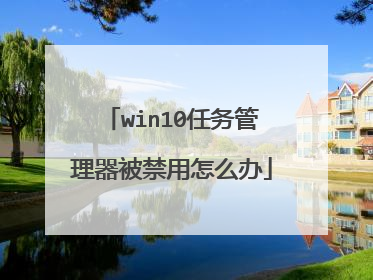 win10任务管理器被禁用怎么办