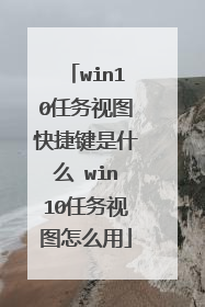 win10任务视图快捷键是什么 win10任务视图怎么用