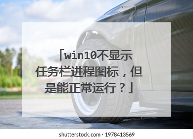 win10不显示任务栏进程图标,但是能正常运行?