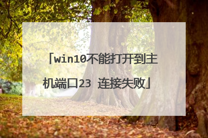 win10不能打开到主机端口23 连接失败