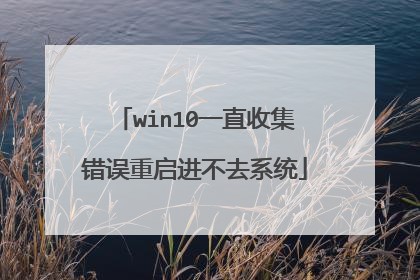 win10一直收集错误重启进不去系统