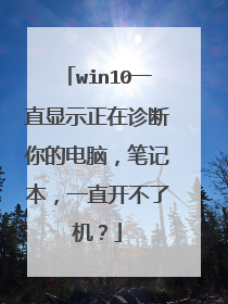 win10一直显示正在诊断你的电脑,笔记本,一直开不了机?