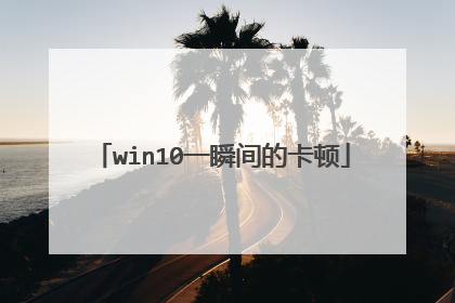 win10一瞬间的卡顿