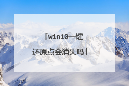 win10一键还原点会消失吗