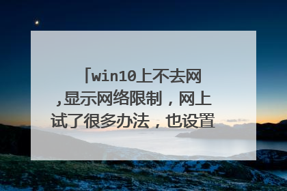 win10上不去网,显示网络限制,网上试了很多办法,也设置了网络适配器里的Internet协议4