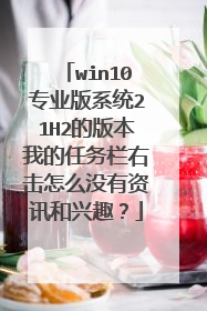 win10专业版系统21H2的版本我的任务栏右击怎么没有资讯和兴趣?
