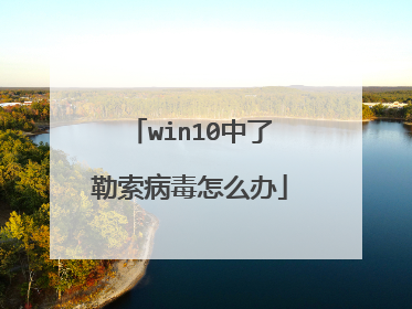 win10中了勒索病毒怎么办