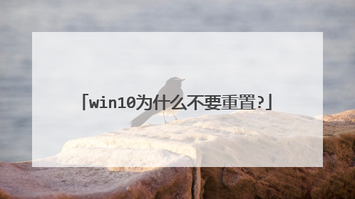 win10为什么不要重置?