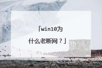 win10为什么老断网？