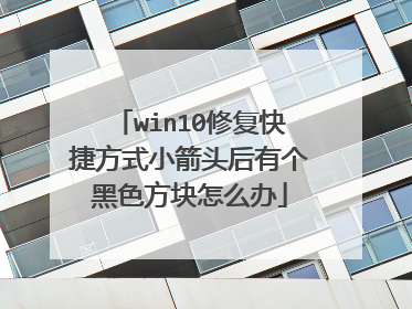 win10修复快捷方式小箭头后有个黑色方块怎么办