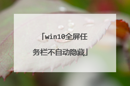 win10全屏任务栏不自动隐藏