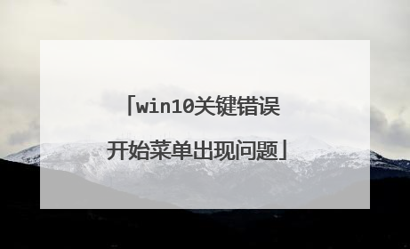 win10关键错误 开始菜单出现问题