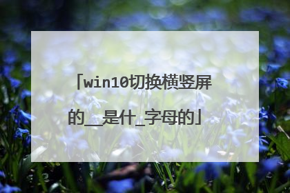 win10切换横竖屏的__是什_字母的