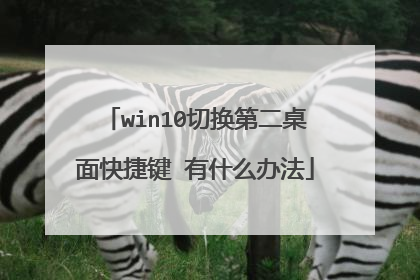 win10切换第二桌面快捷键 有什么办法