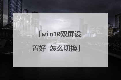 win10双屏设置好 怎么切换